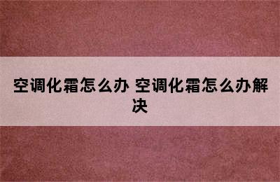 空调化霜怎么办 空调化霜怎么办解决